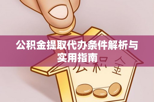 泗阳公积金提取代办条件解析与实用指南