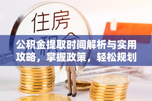 泗阳公积金提取时间解析与实用攻略，掌握政策，轻松规划未来