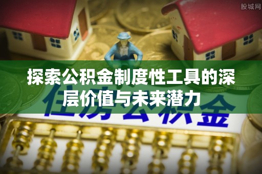 泗阳探索公积金制度性工具的深层价值与未来潜力