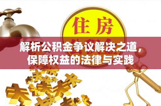 泗阳解析公积金争议解决之道，保障权益的法律与实践