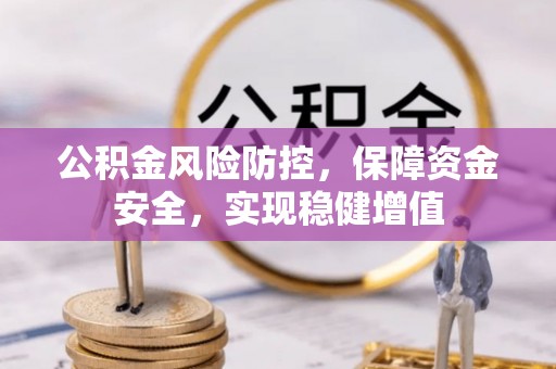 泗阳公积金风险防控，保障资金安全，实现稳健增值