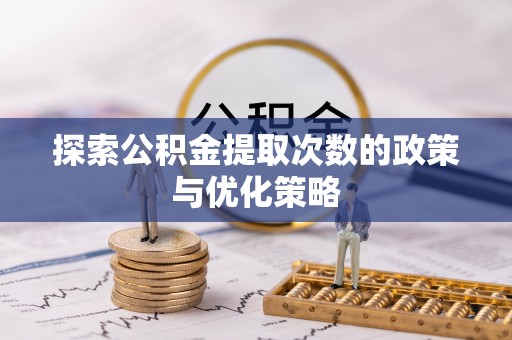 泗阳探索公积金提取次数的政策与优化策略