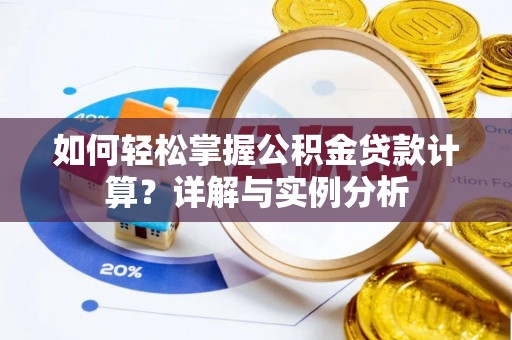 泗阳如何轻松掌握公积金贷款计算？详解与实例分析