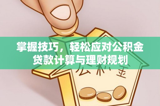 泗阳掌握技巧，轻松应对公积金贷款计算与理财规划