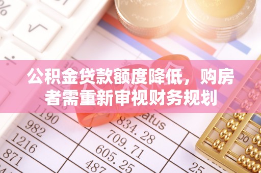 泗阳公积金贷款额度降低，购房者需重新审视财务规划