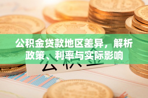泗阳公积金贷款地区差异，解析政策、利率与实际影响