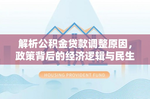 泗阳解析公积金贷款调整原因，政策背后的经济逻辑与民生影响
