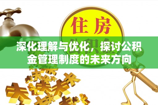 泗阳深化理解与优化，探讨公积金管理制度的未来方向