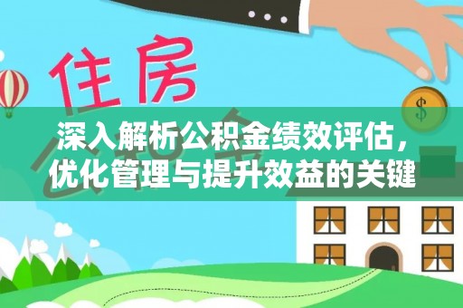 泗阳深入解析公积金绩效评估，优化管理与提升效益的关键路径