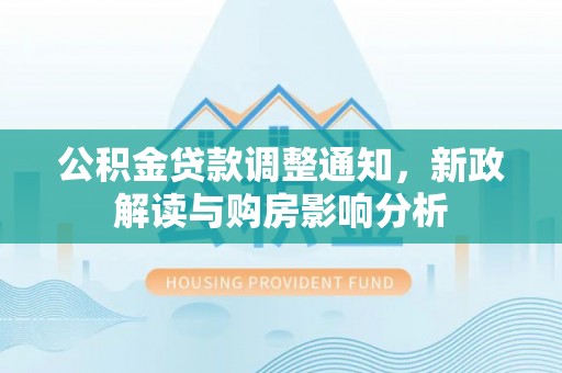 泗阳公积金贷款调整通知，新政解读与购房影响分析