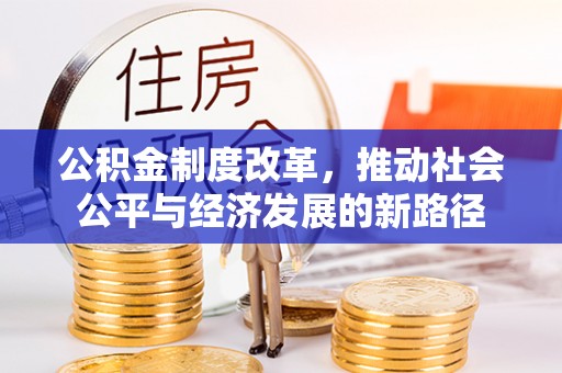 泗阳公积金制度改革，推动社会公平与经济发展的新路径