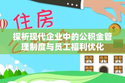泗阳探析现代企业中的公积金管理制度与员工福利优化