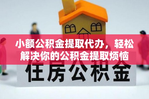 泗阳小额公积金提取代办，轻松解决你的公积金提取烦恼