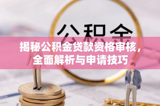 泗阳揭秘公积金贷款资格审核，全面解析与申请技巧