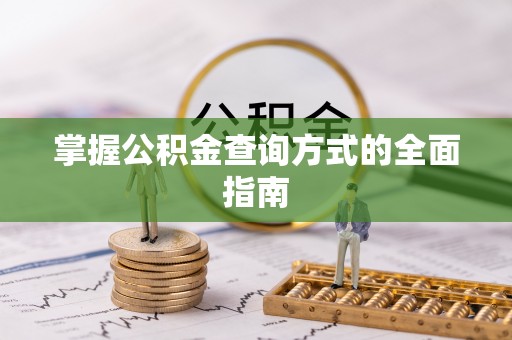 泗阳掌握公积金查询方式的全面指南