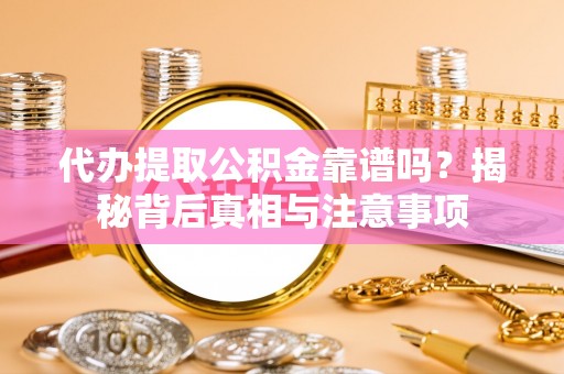 泗阳代办提取公积金靠谱吗？揭秘背后真相与注意事项