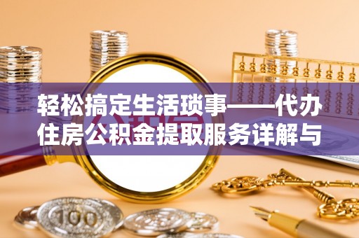 泗阳轻松搞定生活琐事——代办住房公积金提取服务详解与实用指南