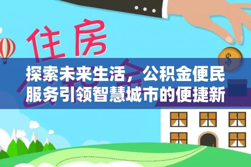 泗阳探索未来生活，公积金便民服务引领智慧城市的便捷新体验