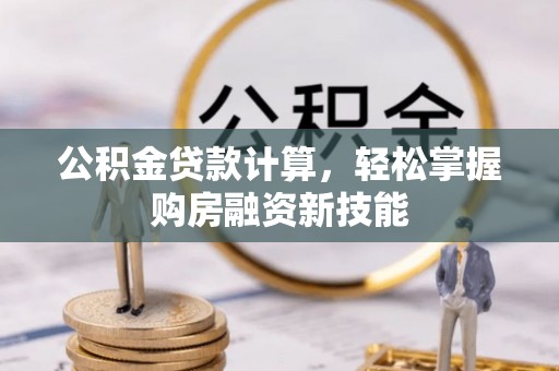 泗阳公积金贷款计算，轻松掌握购房融资新技能