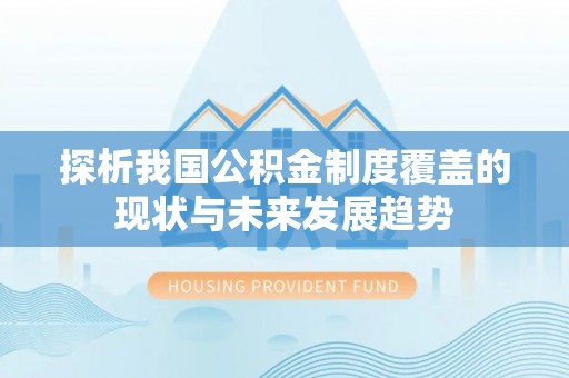 泗阳探析我国公积金制度覆盖的现状与未来发展趋势
