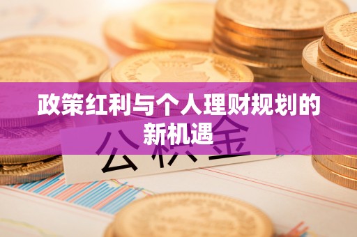 泗阳政策红利与个人理财规划的新机遇