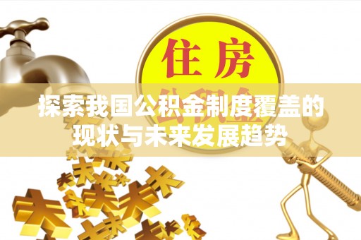 泗阳探索我国公积金制度覆盖的现状与未来发展趋势