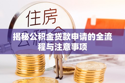 泗阳揭秘公积金贷款申请的全流程与注意事项