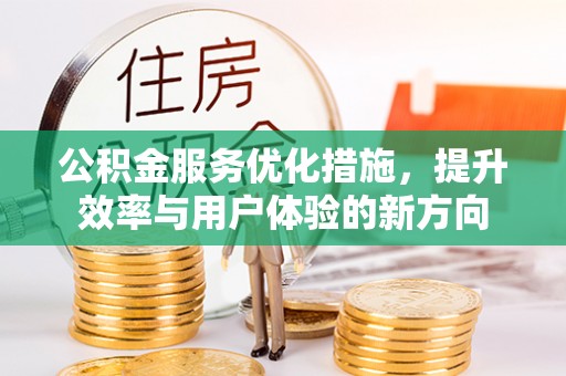 泗阳公积金服务优化措施，提升效率与用户体验的新方向