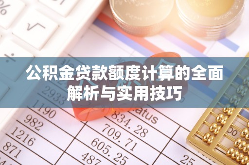 泗阳公积金贷款额度计算的全面解析与实用技巧