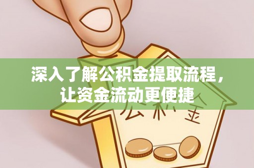 泗阳深入了解公积金提取流程，让资金流动更便捷