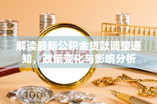 泗阳解读最新公积金贷款调整通知，政策变化与影响分析