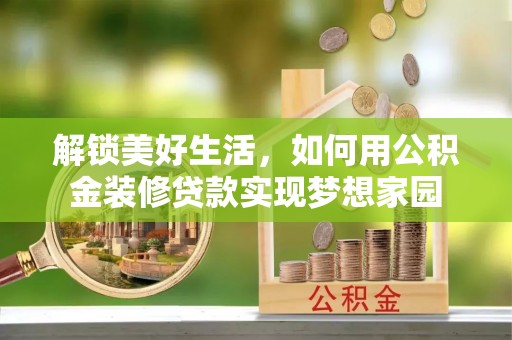 泗阳解锁美好生活，如何用公积金装修贷款实现梦想家园