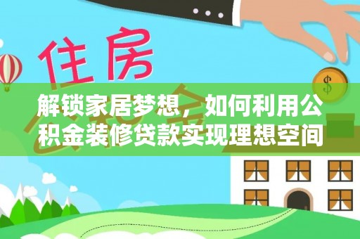 泗阳解锁家居梦想，如何利用公积金装修贷款实现理想空间