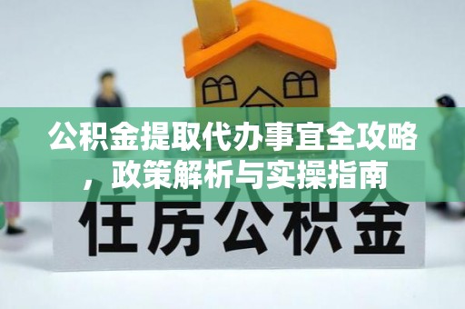 泗阳公积金提取代办事宜全攻略，政策解析与实操指南