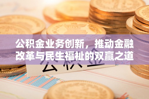 泗阳公积金业务创新，推动金融改革与民生福祉的双赢之道