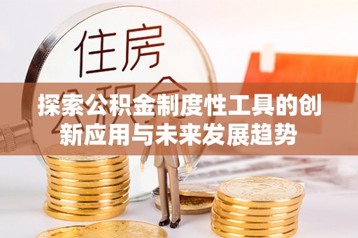 泗阳探索公积金制度性工具的创新应用与未来发展趋势