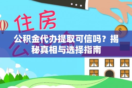 泗阳公积金代办提取可信吗？揭秘真相与选择指南