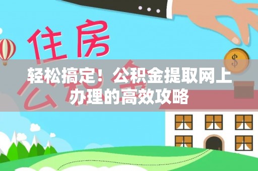 泗阳轻松搞定！公积金提取网上办理的高效攻略