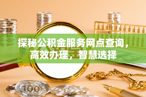 泗阳探秘公积金服务网点查询，高效办理，智慧选择