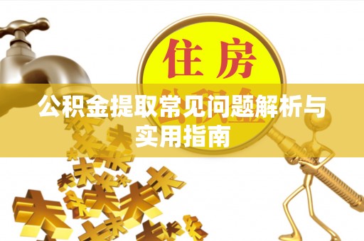 泗阳公积金提取常见问题解析与实用指南