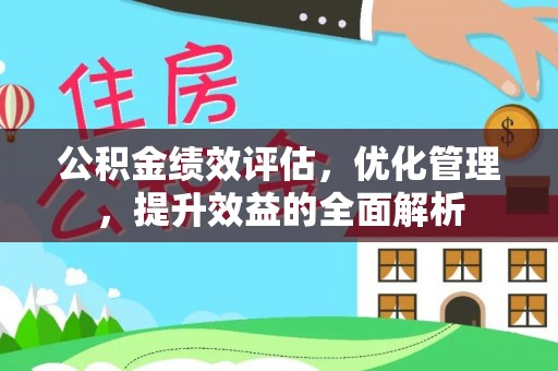 泗阳公积金绩效评估，优化管理，提升效益的全面解析