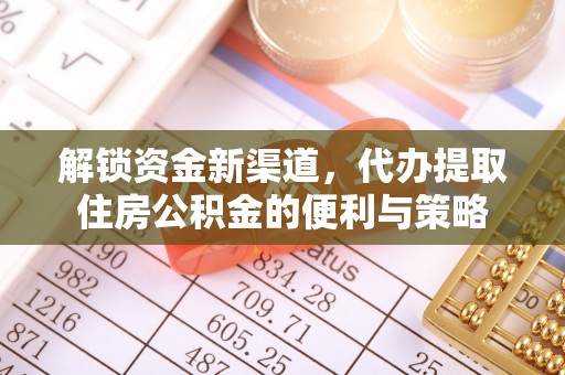 泗阳解锁资金新渠道，代办提取住房公积金的便利与策略