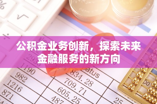 泗阳公积金业务创新，探索未来金融服务的新方向