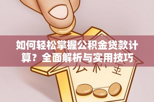 泗阳如何轻松掌握公积金贷款计算？全面解析与实用技巧