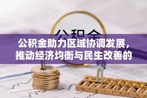 泗阳公积金助力区域协调发展，推动经济均衡与民生改善的新引擎
