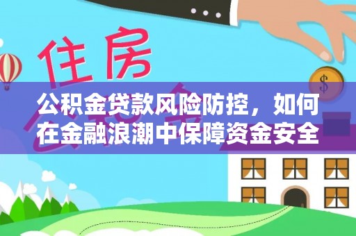 泗阳公积金贷款风险防控，如何在金融浪潮中保障资金安全