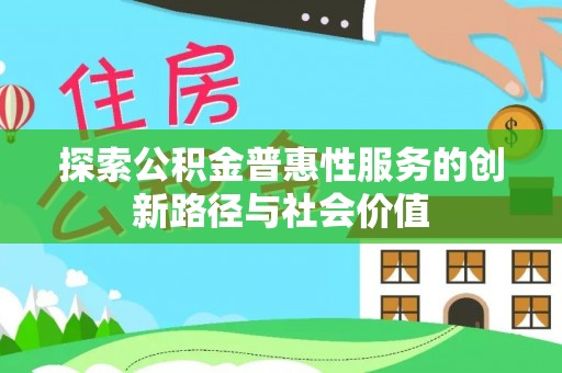 泗阳探索公积金普惠性服务的创新路径与社会价值