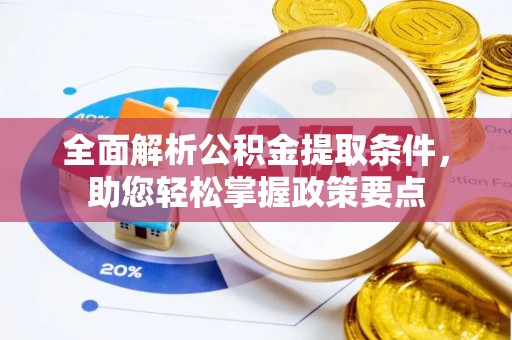 泗阳全面解析公积金提取条件，助您轻松掌握政策要点