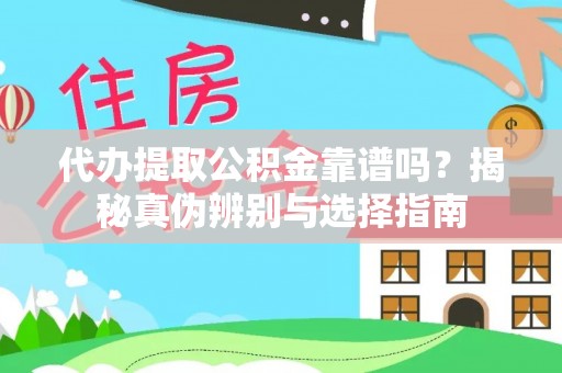 泗阳代办提取公积金靠谱吗？揭秘真伪辨别与选择指南