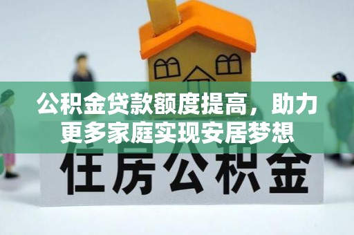 泗阳公积金贷款额度提高，助力更多家庭实现安居梦想